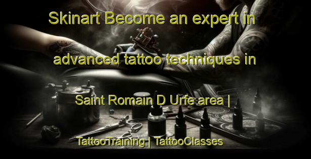 Skinart Become an expert in advanced tattoo techniques in Saint Romain D Urfe area | TattooTraining | TattooClasses | SkinartTraining-France